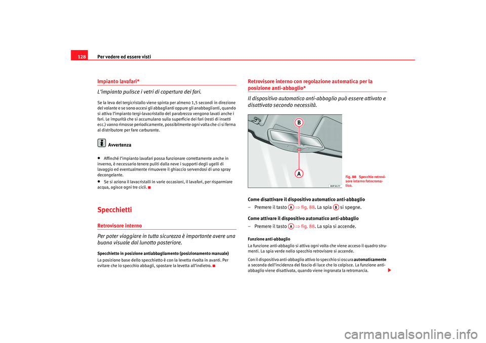 Seat Ateca XL 2007 Manuale del proprietario (in Italian) Per vedere ed essere visti
128Impianto lavafari*
L’impianto pulisce i vetri di copertura dei fari.Se la leva del tergicristallo viene spinta per almeno 1,5 secondi in direzione
del volante e se son Seat Ateca XL 2007 Manuale del proprietario (in Italian) Per vedere ed essere visti
128Impianto lavafari*
L’impianto pulisce i vetri di copertura dei fari.Se la leva del tergicristallo viene spinta per almeno 1,5 secondi in direzione
del volante e se son