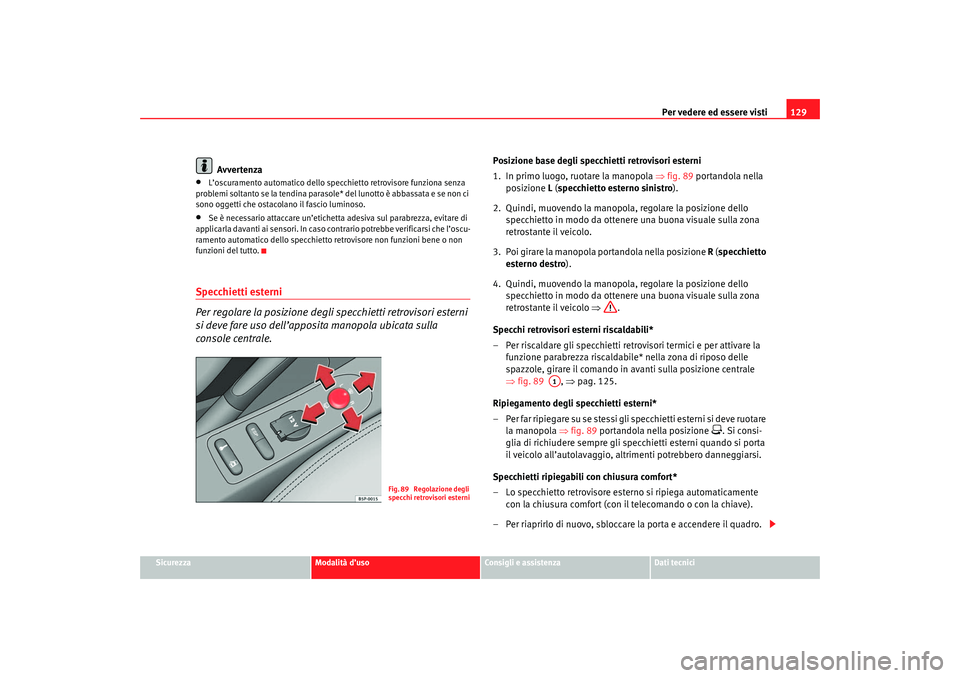 Seat Ateca XL 2007 Manuale del proprietario (in Italian) Per vedere ed essere visti129
Sicurezza
Modalità d’uso
Consigli e assistenza
Dati tecnici
Avvertenza
•
L’oscuramento automatico dello specchietto retrovisore funziona senza
problemi soltanto s Seat Ateca XL 2007 Manuale del proprietario (in Italian) Per vedere ed essere visti129
Sicurezza
Modalità d’uso
Consigli e assistenza
Dati tecnici
Avvertenza
•
L’oscuramento automatico dello specchietto retrovisore funziona senza
problemi soltanto s