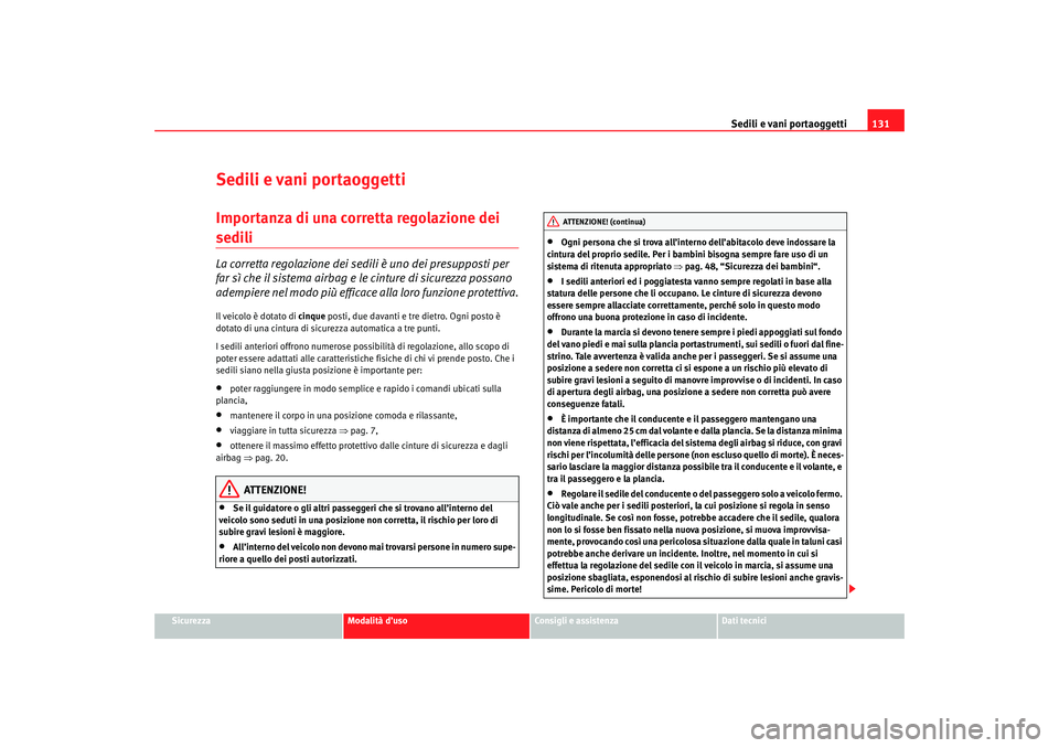 Seat Ateca XL 2007 Manuale del proprietario (in Italian) Sedili e vani portaoggetti131
Sicurezza
Modalità d’uso
Consigli e assistenza
Dati tecnici
Sedili e vani portaoggettiImportanza di una corretta regolazione dei sedili La corretta regolazione dei sed Seat Ateca XL 2007 Manuale del proprietario (in Italian) Sedili e vani portaoggetti131
Sicurezza
Modalità d’uso
Consigli e assistenza
Dati tecnici
Sedili e vani portaoggettiImportanza di una corretta regolazione dei sedili La corretta regolazione dei sed