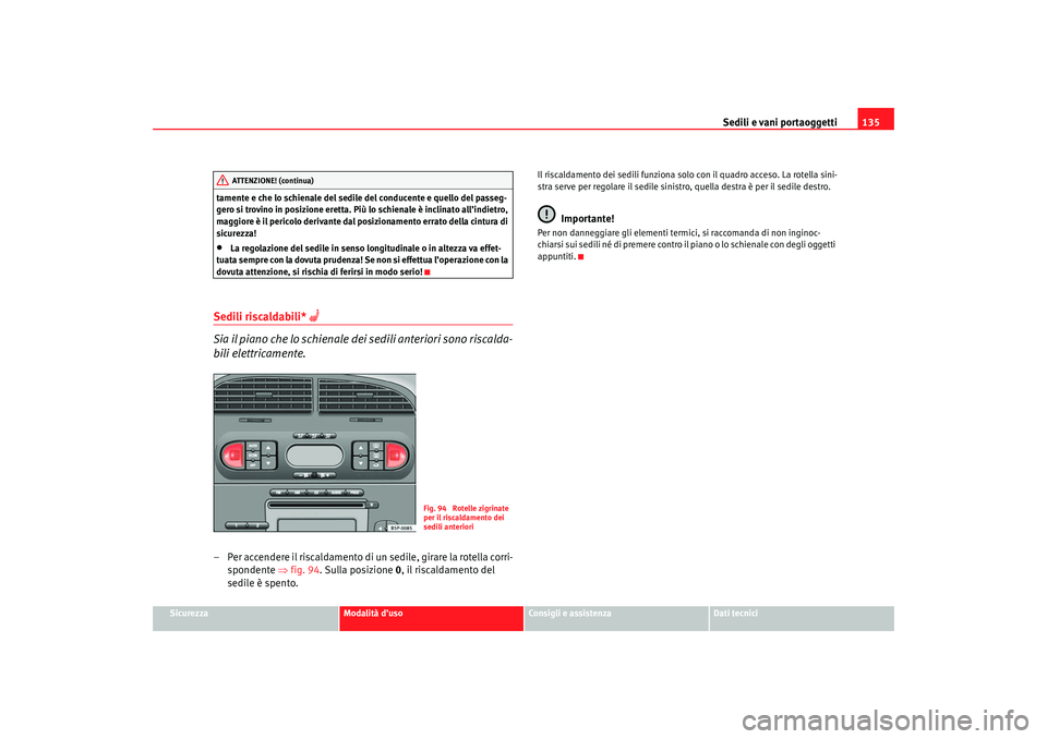Seat Ateca XL 2007 Manuale del proprietario (in Italian) Sedili e vani portaoggetti135
Sicurezza
Modalità d’uso
Consigli e assistenza
Dati tecnici
tamente e che lo schienale del sedile del conducente e quello del passeg-
gero si trovino in posizione eret Seat Ateca XL 2007 Manuale del proprietario (in Italian) Sedili e vani portaoggetti135
Sicurezza
Modalità d’uso
Consigli e assistenza
Dati tecnici
tamente e che lo schienale del sedile del conducente e quello del passeg-
gero si trovino in posizione eret