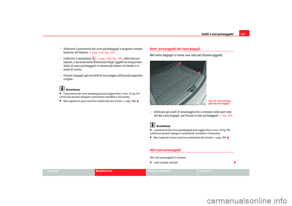 Seat Ateca XL 2007 Manuale del proprietario (in Italian) Sedili e vani portaoggetti141
Sicurezza
Modalità d’uso
Consigli e assistenza
Dati tecnici
– Sollevare il pavimento del vano portabagagli e piegarlo comple-
tamente all’indietro ⇒ pag. 140, fi Seat Ateca XL 2007 Manuale del proprietario (in Italian) Sedili e vani portaoggetti141
Sicurezza
Modalità d’uso
Consigli e assistenza
Dati tecnici
– Sollevare il pavimento del vano portabagagli e piegarlo comple-
tamente all’indietro ⇒ pag. 140, fi