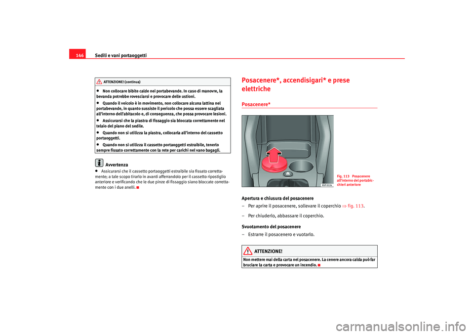 Seat Ateca XL 2007 Manuale del proprietario (in Italian) Sedili e vani portaoggetti
146•
Non collocare bibite calde nei portabevande. In caso di manovre, la
bevanda potrebbe rovesciarsi e provocare delle ustioni.
•
Quando il veicolo è in movimento, no Seat Ateca XL 2007 Manuale del proprietario (in Italian) Sedili e vani portaoggetti
146•
Non collocare bibite calde nei portabevande. In caso di manovre, la
bevanda potrebbe rovesciarsi e provocare delle ustioni.
•
Quando il veicolo è in movimento, no