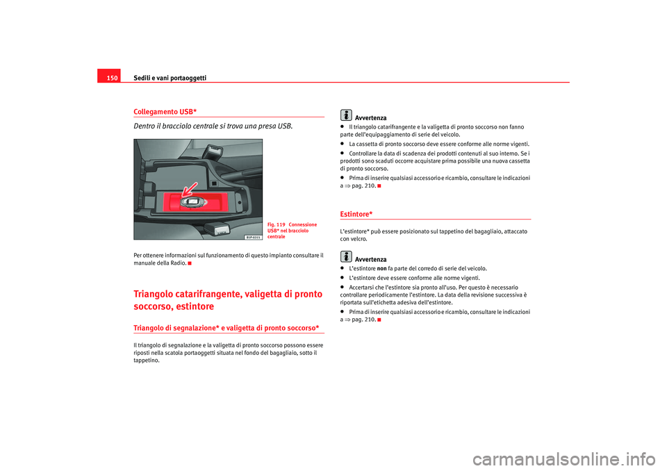 Seat Ateca XL 2007 Manuale del proprietario (in Italian) Sedili e vani portaoggetti
150Collegamento USB*
Dentro il bracciolo centrale si trova una presa USB.Per ottenere informazioni sul funzionamento di questo impianto consultare il
manuale della Radio.Tr Seat Ateca XL 2007 Manuale del proprietario (in Italian) Sedili e vani portaoggetti
150Collegamento USB*
Dentro il bracciolo centrale si trova una presa USB.Per ottenere informazioni sul funzionamento di questo impianto consultare il
manuale della Radio.Tr