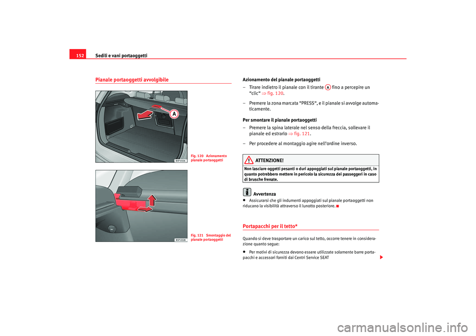 Seat Ateca XL 2007 Manuale del proprietario (in Italian) Sedili e vani portaoggetti
152Pianale portaoggetti avvolgibile
Azionamento del pianale portaoggetti
– Tirare indietro il pianale con il tirante fino a percepire un
“clic“ ⇒fig. 120.
– Pr Seat Ateca XL 2007 Manuale del proprietario (in Italian) Sedili e vani portaoggetti
152Pianale portaoggetti avvolgibile
Azionamento del pianale portaoggetti
– Tirare indietro il pianale con il tirante fino a percepire un
“clic“ ⇒fig. 120.
– Pr