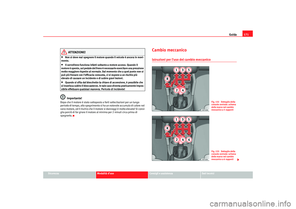 Seat Ateca XL 2007 Manuale del proprietario (in Italian) Guida171
Sicurezza
Modalità d’uso
Consigli e assistenza
Dati tecnici
ATTENZIONE!
•
Non si deve mai spegnere il motore quando il veicolo è ancora in movi-
mento.
•
Il servofreno funziona infatt Seat Ateca XL 2007 Manuale del proprietario (in Italian) Guida171
Sicurezza
Modalità d’uso
Consigli e assistenza
Dati tecnici
ATTENZIONE!
•
Non si deve mai spegnere il motore quando il veicolo è ancora in movi-
mento.
•
Il servofreno funziona infatt