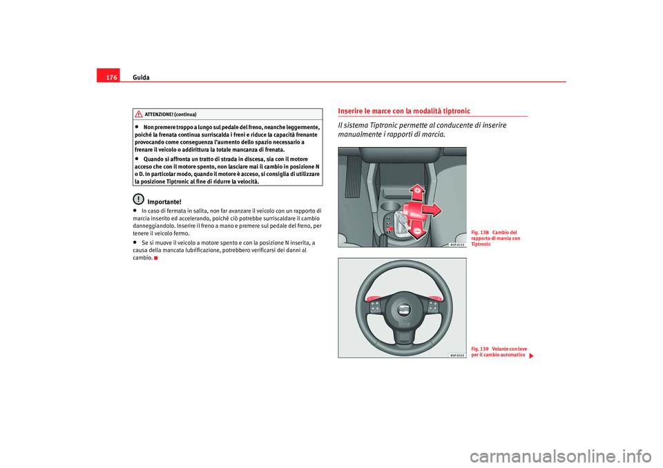 Seat Ateca XL 2007 Manuale del proprietario (in Italian) Guida
176•
Non premere troppo a lungo sul pedale del freno, neanche leggermente,
poiché la frenata continua surriscalda i freni e riduce la capacità frenante
provocando come conseguenza l’aume Seat Ateca XL 2007 Manuale del proprietario (in Italian) Guida
176•
Non premere troppo a lungo sul pedale del freno, neanche leggermente,
poiché la frenata continua surriscalda i freni e riduce la capacità frenante
provocando come conseguenza l’aume