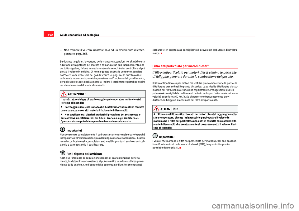 Seat Ateca XL 2007  Manuale del proprietario (in Italian) Guida economica ed ecologica
192
– Non trainare il veicolo, ricorrere solo ad un avviamento di emer-genza  ⇒pag. 268.Se durante la guida si avvertono delle mancate accensioni nei cilindri o una 
r