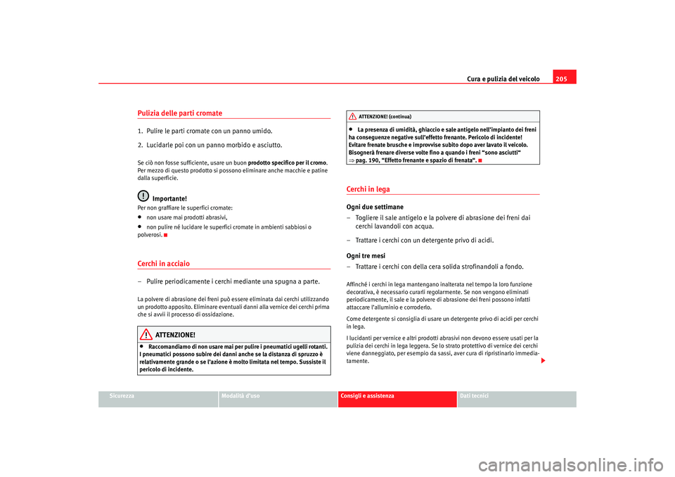 Seat Ateca XL 2007 Manuale del proprietario (in Italian) Cura e pulizia del veicolo205
Sicurezza
Modalità d’uso
Consigli e assistenza
Dati tecnici
Pulizia delle parti cromate1. Pulire le parti cromate con un panno umido.
2. Lucidarle poi con un panno m Seat Ateca XL 2007 Manuale del proprietario (in Italian) Cura e pulizia del veicolo205
Sicurezza
Modalità d’uso
Consigli e assistenza
Dati tecnici
Pulizia delle parti cromate1. Pulire le parti cromate con un panno umido.
2. Lucidarle poi con un panno m