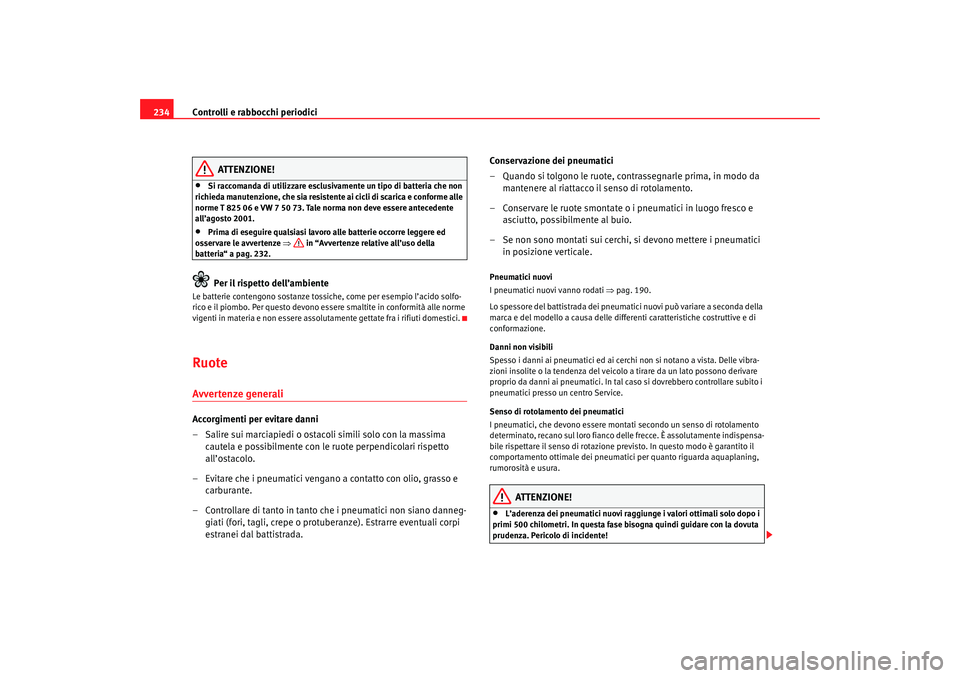Seat Ateca XL 2007 Manuale del proprietario (in Italian) Controlli e rabbocchi periodici
234
ATTENZIONE!
•
Si raccomanda di utilizzare esclusivamente un tipo di batteria che non
richieda manutenzione, che sia resistente ai cicli di scarica e conforme all Seat Ateca XL 2007 Manuale del proprietario (in Italian) Controlli e rabbocchi periodici
234
ATTENZIONE!
•
Si raccomanda di utilizzare esclusivamente un tipo di batteria che non
richieda manutenzione, che sia resistente ai cicli di scarica e conforme all