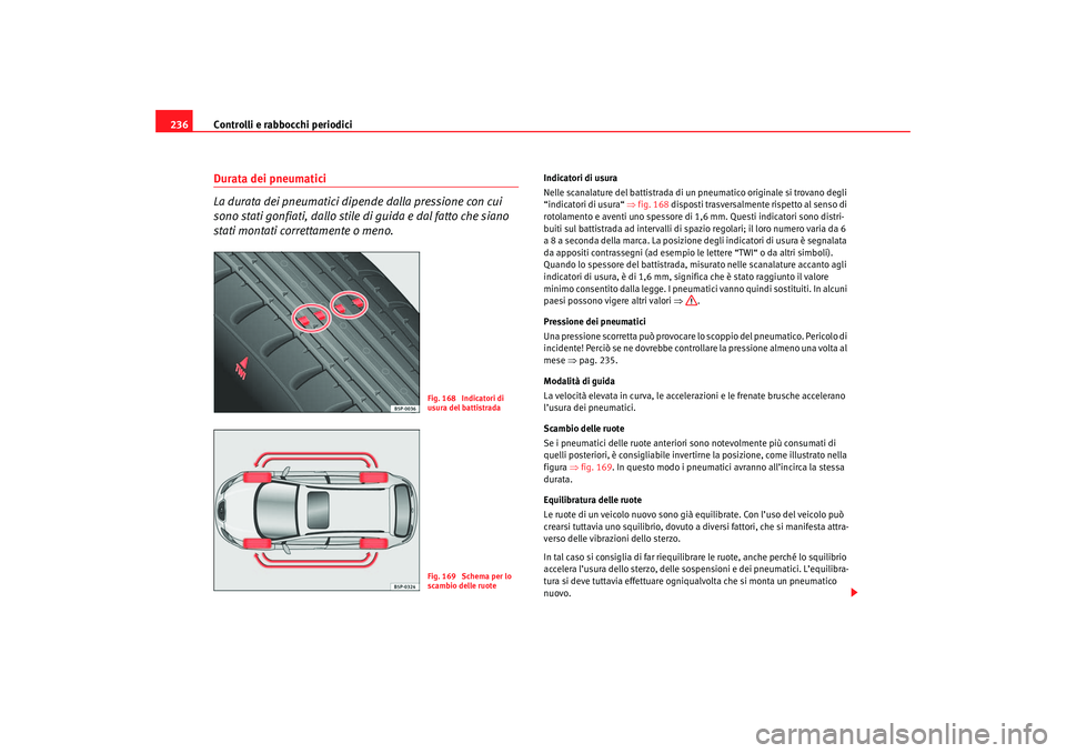 Seat Ateca XL 2007 Manuale del proprietario (in Italian) Controlli e rabbocchi periodici
236Durata dei pneumatici
La durata dei pneumatici dipende dalla pressione con cui
sono stati gonfiati, dallo stile di guida e dal fatto che siano
stati montati corr Seat Ateca XL 2007 Manuale del proprietario (in Italian) Controlli e rabbocchi periodici
236Durata dei pneumatici
La durata dei pneumatici dipende dalla pressione con cui
sono stati gonfiati, dallo stile di guida e dal fatto che siano
stati montati corr