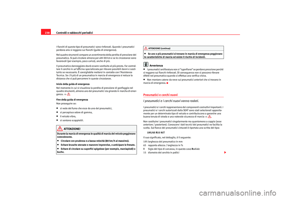 Seat Ateca XL 2007 Manuale del proprietario (in Italian) Controlli e rabbocchi periodici
238I fianchi di questo tipo di pneumatici sono rinforzati. Quando i pneumatici
perdono aria si reggono sui fianchi (guida di emergenza).
Nel quadro strumenti compare Seat Ateca XL 2007 Manuale del proprietario (in Italian) Controlli e rabbocchi periodici
238I fianchi di questo tipo di pneumatici sono rinforzati. Quando i pneumatici
perdono aria si reggono sui fianchi (guida di emergenza).
Nel quadro strumenti compare