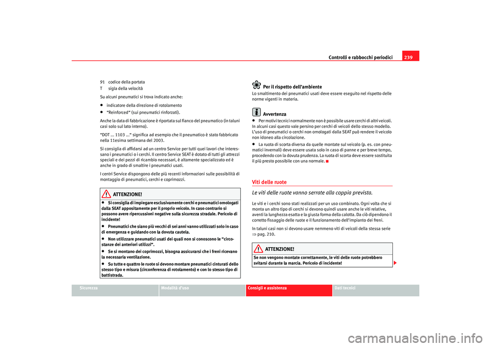 Seat Ateca XL 2007 Manuale del proprietario (in Italian) Controlli e rabbocchi periodici239
Sicurezza
Modalità d’uso
Consigli e assistenza
Dati tecnici
91 codice della portata
T sigla della velocità
Su alcuni pneumatici si trova indicato anche:
•
indi Seat Ateca XL 2007 Manuale del proprietario (in Italian) Controlli e rabbocchi periodici239
Sicurezza
Modalità d’uso
Consigli e assistenza
Dati tecnici
91 codice della portata
T sigla della velocità
Su alcuni pneumatici si trova indicato anche:
•
indi