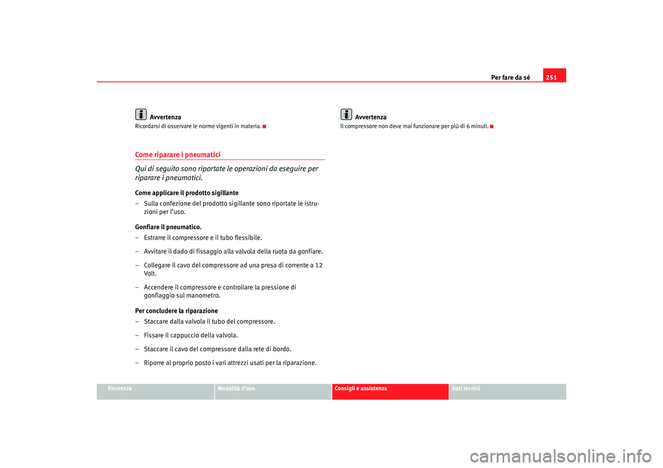 Seat Ateca XL 2007  Manuale del proprietario (in Italian) Per fare da sé251
Sicurezza
Modalità d’uso
Consigli e assistenza
Dati tecnici
Avvertenza
Ricordarsi di osservare le norme vigenti in materia.Come riparare i pneumatici
Qui di seguito sono riportat