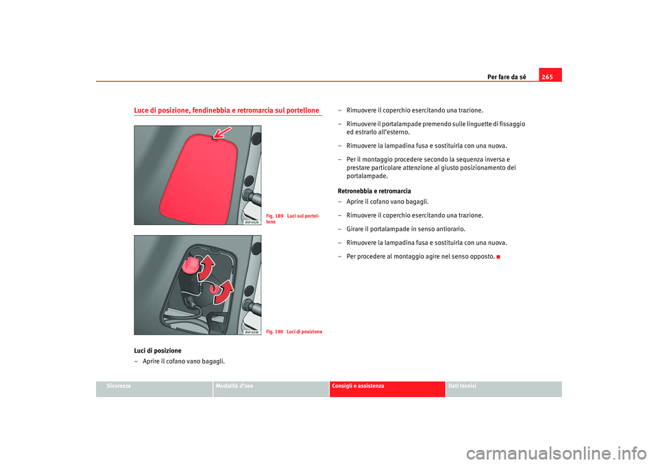 Seat Ateca XL 2007 Manuale del proprietario (in Italian) Per fare da sé265
Sicurezza
Modalità d’uso
Consigli e assistenza
Dati tecnici
Luce di posizione, fendinebbia e retromarcia sul portelloneLuci di posizione
– Aprire il cofano vano bagagli. – Ri Seat Ateca XL 2007 Manuale del proprietario (in Italian) Per fare da sé265
Sicurezza
Modalità d’uso
Consigli e assistenza
Dati tecnici
Luce di posizione, fendinebbia e retromarcia sul portelloneLuci di posizione
– Aprire il cofano vano bagagli. – Ri