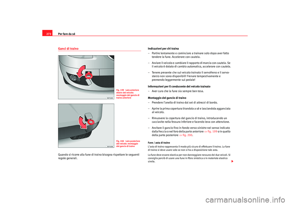 Seat Ateca XL 2007  Manuale del proprietario (in Italian) Per fare da sé
272Ganci di trainoQuando si ricorre alla fune di traino bisogna rispettare le seguenti 
regole generali. Indicazioni per chi traina
– Partire lentamente e cominciare a trainare solo 