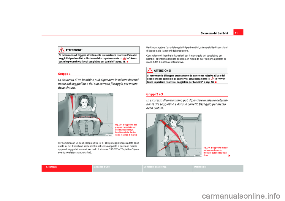 Seat Ateca XL 2007  Manuale del proprietario (in Italian) Sicurezza dei bambini51
Sicurezza
Modalità d’uso
Consigli e assistenza
Dati tecnici
ATTENZIONE!
Si raccomanda di leggere attentamente le avvertenze relative all’uso dei 
seggiolini per bambini e 