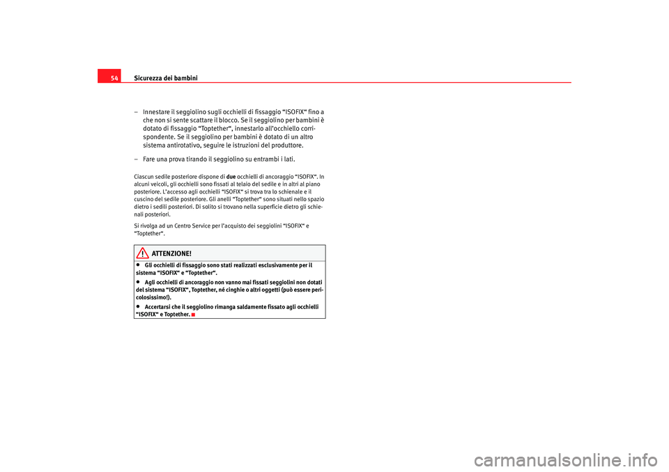Seat Ateca XL 2007  Manuale del proprietario (in Italian) Sicurezza dei bambini
54
– Innestare il seggiolino sugli occhielli di fissaggio “ISOFIX“ fino a che non si sente scattare il blocco. Se il seggiolino per bambini è 
dotato di fissaggio “Topte
