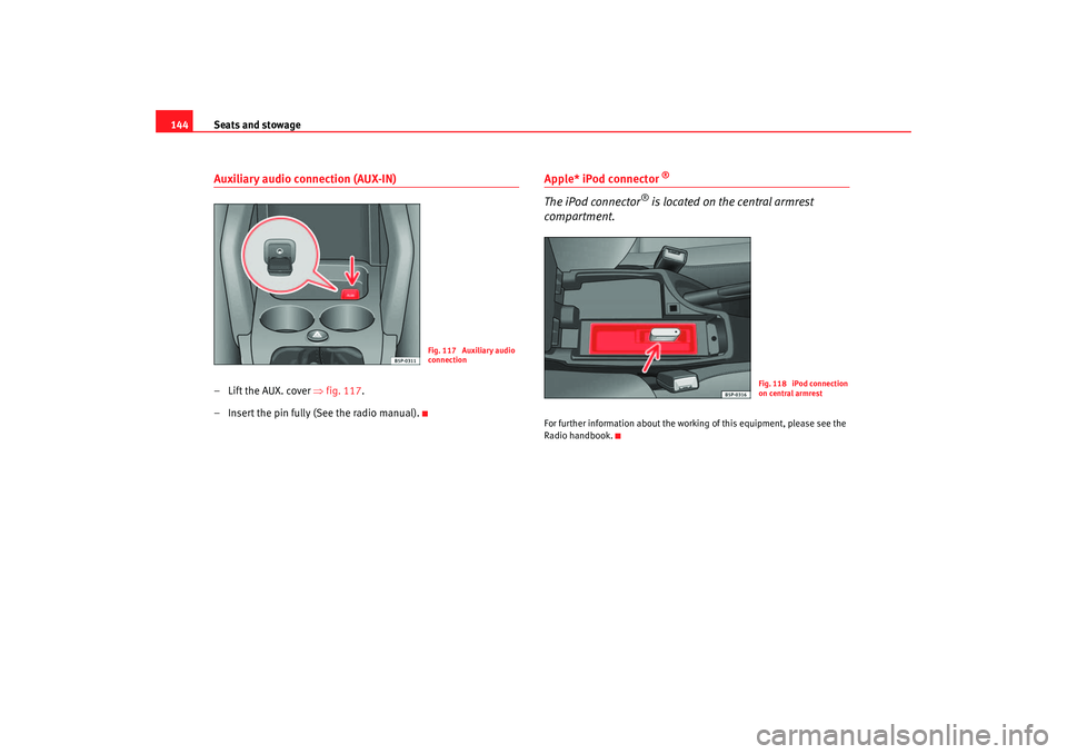 Seat Ateca XL 2006 Owners Manual Seats and stowage
144Auxiliary audio connection (AUX-IN)–Lift the AUX. cover ⇒ fig. 117.
– Insert the pin fully (See the radio manual).
Apple* iPod connector
®
The iPod connector
® is locate Seat Ateca XL 2006 Owners Manual Seats and stowage
144Auxiliary audio connection (AUX-IN)–Lift the AUX. cover ⇒ fig. 117.
– Insert the pin fully (See the radio manual).
Apple* iPod connector
®
The iPod connector
® is locate