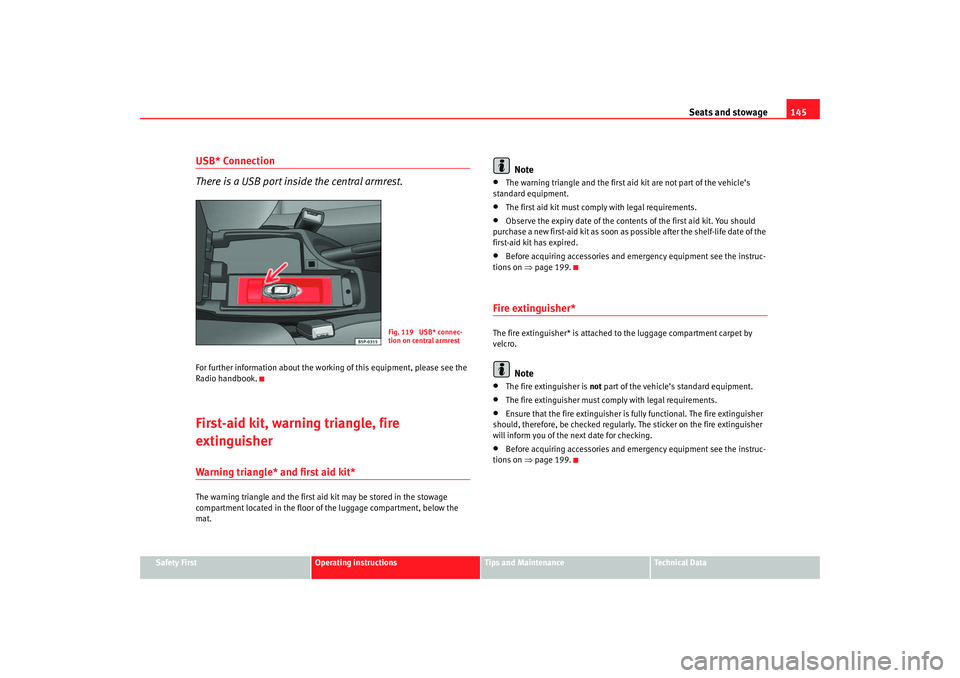 Seat Ateca XL 2006 Owners Manual Seats and stowage145
Safety First
Operating instructions
Tips and Maintenance
Te c h n i c a l D a t a
USB* Connection
There is a USB port inside the central armrest.For further information about the Seat Ateca XL 2006 Owners Manual Seats and stowage145
Safety First
Operating instructions
Tips and Maintenance
Te c h n i c a l D a t a
USB* Connection
There is a USB port inside the central armrest.For further information about the