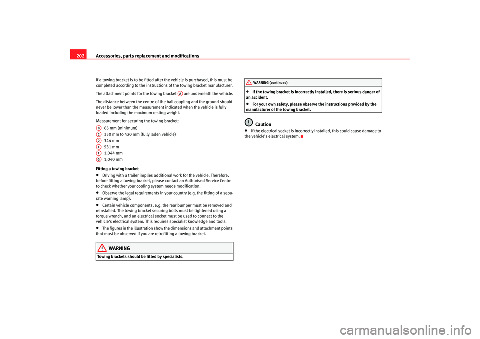 Seat Ateca XL 2006  Owners Manual Accessories, parts replacement and modifications
202If a towing bracket is to be fitted after the vehicle is purchased, this must be 
completed according to the instructions of the towing bracket manu