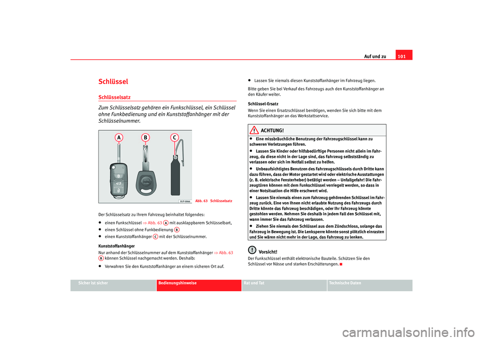 Seat Ateca XL 2006  Betriebsanleitung (in German) Auf und zu101
Sicher ist sicher
Bedienungshinweise
Rat und Tat
Technische Daten
SchlüsselSchlüsselsatz 
Zum Schlüsselsatz gehören ein Funkschlüssel, ein Schlüssel 
ohne Funkbedienung und ein  Ku