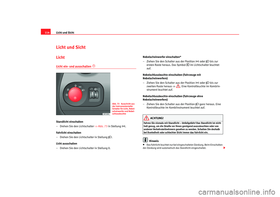 Seat Ateca XL 2006 Betriebsanleitung (in German) Licht und Sicht
114Licht und SichtLichtLicht ein- und ausschalten
Standlicht einschalten
– Drehen Sie den Lichtschalter ⇒Abb. 73 in Stellung
.
Fahrlicht einschalten
– Drehen Sie den Seat Ateca XL 2006 Betriebsanleitung (in German) Licht und Sicht
114Licht und SichtLichtLicht ein- und ausschalten
Standlicht einschalten
– Drehen Sie den Lichtschalter ⇒Abb. 73 in Stellung
.
Fahrlicht einschalten
– Drehen Sie den