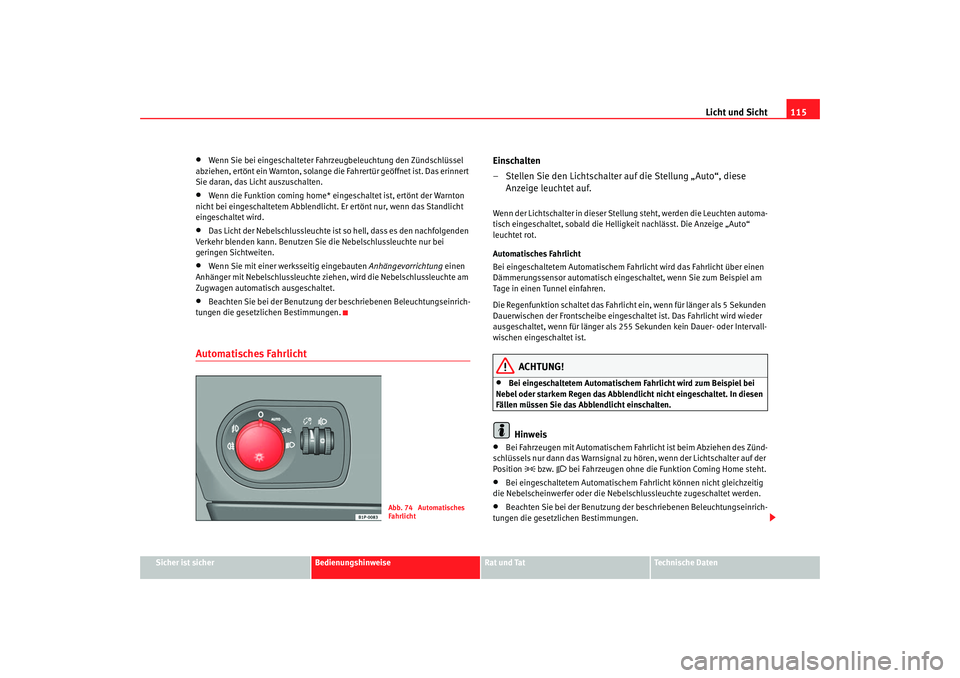 Seat Ateca XL 2006  Betriebsanleitung (in German) Licht und Sicht115
Sicher ist sicher
Bedienungshinweise
Rat und Tat
Technische Daten
•
Wenn Sie bei eingeschalteter Fahr zeugbeleuchtung den Zündschlüssel 
abziehen, ertönt ein Warnton, solange d