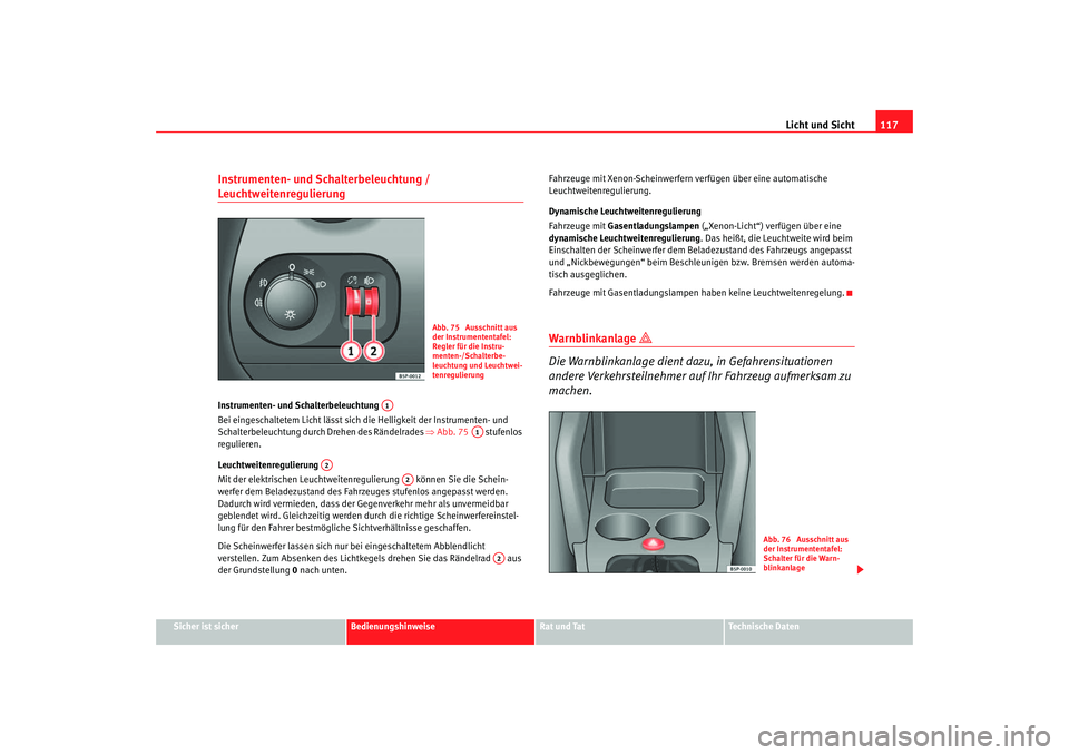 Seat Ateca XL 2006 Betriebsanleitung (in German) Licht und Sicht117
Sicher ist sicher
Bedienungshinweise
Rat und Tat
Technische Daten
Instrumenten- und Schalterbeleuchtung / Leuchtweitenregulierung Instrumenten- und Schalterbeleuchtung
Bei eingesch Seat Ateca XL 2006 Betriebsanleitung (in German) Licht und Sicht117
Sicher ist sicher
Bedienungshinweise
Rat und Tat
Technische Daten
Instrumenten- und Schalterbeleuchtung / Leuchtweitenregulierung Instrumenten- und Schalterbeleuchtung
Bei eingesch