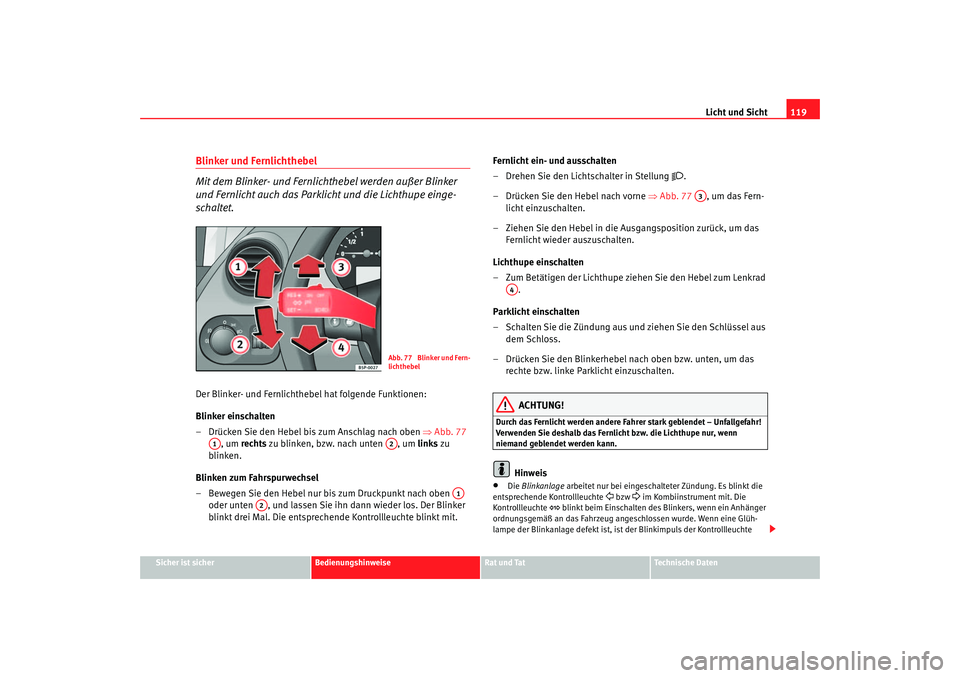 Seat Ateca XL 2006  Betriebsanleitung (in German) Licht und Sicht119
Sicher ist sicher
Bedienungshinweise
Rat und Tat
Technische Daten
Blinker und Fernlichthebel
Mit dem Blinker- und Fernlichthebel werden außer Blinker 
und Fernlicht auch das Parkli