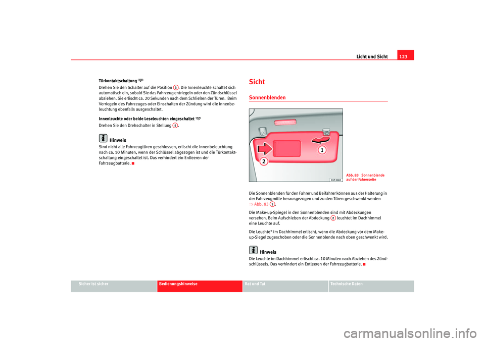 Seat Ateca XL 2006  Betriebsanleitung (in German) Licht und Sicht123
Sicher ist sicher
Bedienungshinweise
Rat und Tat
Technische Daten
Türkontaktschaltung 

Drehen Sie den Schalter auf die Position  . Die Innenleuchte schaltet sich 
automatisch e