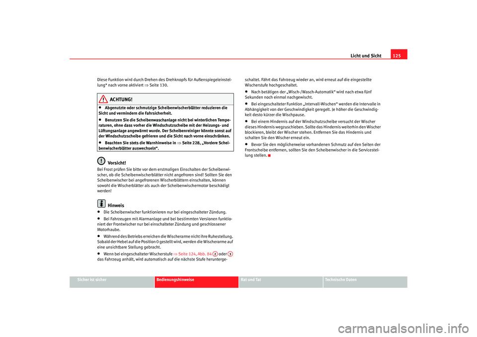 Seat Ateca XL 2006  Betriebsanleitung (in German) Licht und Sicht125
Sicher ist sicher
Bedienungshinweise
Rat und Tat
Technische Daten
Diese Funktion wird durch Drehen des Drehknopfs für Außenspiegeleinstel-
lung* nach vorne aktiviert 
⇒Seite 130
