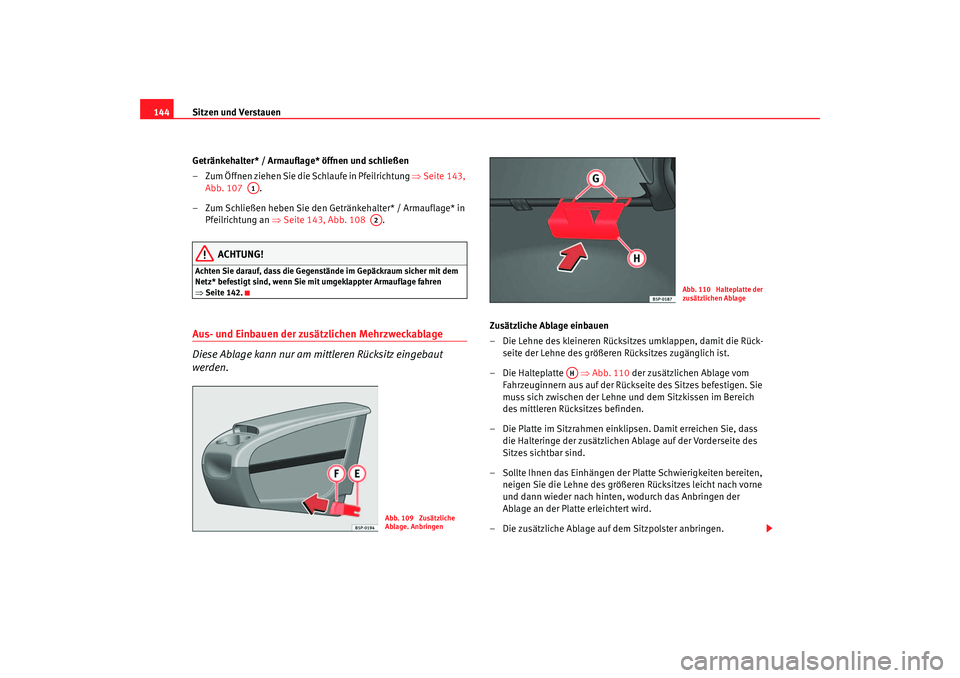 Seat Ateca XL 2006  Betriebsanleitung (in German) Sitzen und Verstauen
144
Getränkehalter* / Armauflage* öffnen und schließen
– Zum Öffnen ziehen Sie die Schlaufe in Pfeilrichtung  ⇒Seite 143, 
Abb. 107   .
– Zum Schließen heben Sie den Ge
