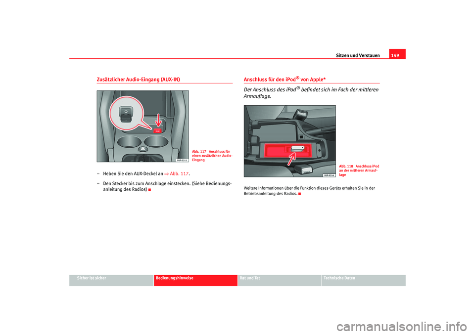 Seat Ateca XL 2006 Betriebsanleitung (in German) Sitzen und Verstauen149
Sicher ist sicher
Bedienungshinweise
Rat und Tat
Technische Daten
Zusätzlicher Audio-Eingang (AUX-IN)– Heben Sie den AUX-Deckel an ⇒Abb. 117 .
– Den Stecker bis zum Ans Seat Ateca XL 2006 Betriebsanleitung (in German) Sitzen und Verstauen149
Sicher ist sicher
Bedienungshinweise
Rat und Tat
Technische Daten
Zusätzlicher Audio-Eingang (AUX-IN)– Heben Sie den AUX-Deckel an ⇒Abb. 117 .
– Den Stecker bis zum Ans