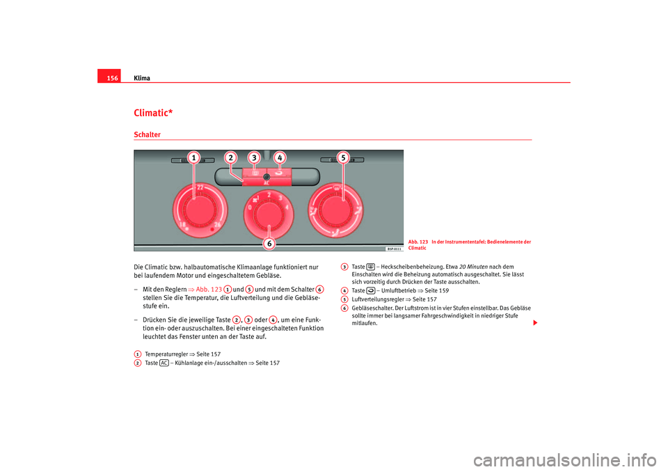 Seat Ateca XL 2006 Betriebsanleitung (in German) Klima
156Climatic*SchalterDie Climatic bzw. halbautomatische Klimaanlage funktioniert nur
bei laufendem Motor und eingeschaltetem Gebläse.
– Mit den Reglern ⇒Abb. 123 und und mit dem Schal Seat Ateca XL 2006 Betriebsanleitung (in German) Klima
156Climatic*SchalterDie Climatic bzw. halbautomatische Klimaanlage funktioniert nur
bei laufendem Motor und eingeschaltetem Gebläse.
– Mit den Reglern ⇒Abb. 123 und und mit dem Schal