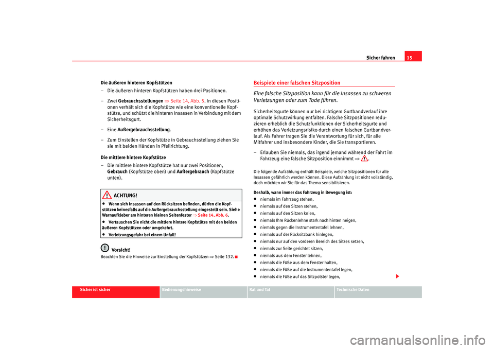 Seat Ateca XL 2006  Betriebsanleitung (in German) Sicher fahren15
Sicher ist sicher
Bedienungshinweise
Rat und Tat
Technische Daten
Die äußeren hinteren Kopfstützen
– Die äußeren hinteren Kopfstützen haben drei Positionen.
–Zwei Gebrauchsst