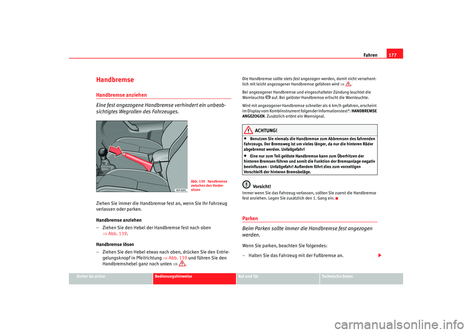 Seat Ateca XL 2006  Betriebsanleitung (in German) Fahren177
Sicher ist sicher
Bedienungshinweise
Rat und Tat
Technische Daten
HandbremseHandbremse anziehen
Eine fest angezogene Handbremse verhindert ein unbeab-
sichtigtes Wegrollen des Fahrzeuges.Zie
