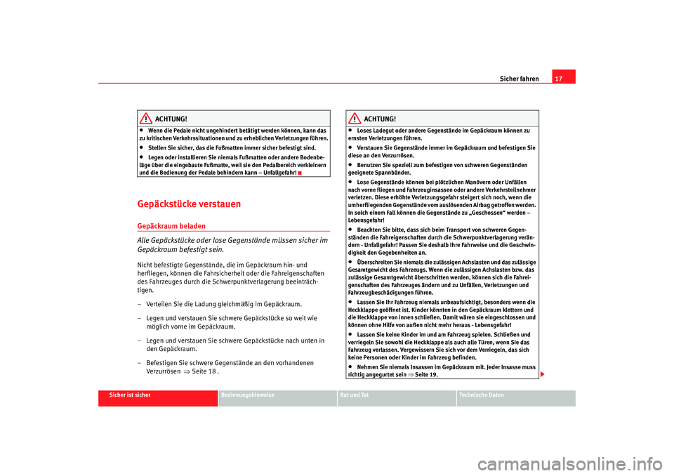 Seat Ateca XL 2006  Betriebsanleitung (in German) Sicher fahren17
Sicher ist sicher
Bedienungshinweise
Rat und Tat
Technische Daten
ACHTUNG!
•
Wenn die Pedale nicht ungehindert betätigt werden können, kann das 
zu kritischen Verkehrssituationen u