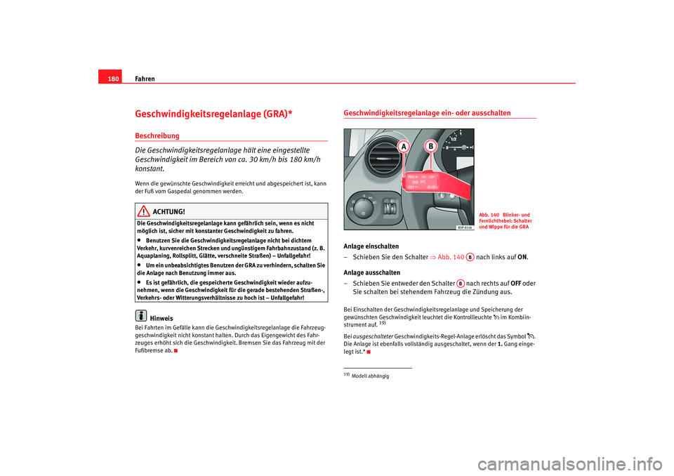 Seat Ateca XL 2006 Betriebsanleitung (in German) Fahren
180Geschwindigkeitsregelanlage (GRA)*Beschreibung
Die Geschwindigkeitsregelanlage hält eine eingestellte
Geschwindigkeit im Bereich von ca. 30 km/h bis 180 km/h
konstant.Wenn die gewünschte Seat Ateca XL 2006 Betriebsanleitung (in German) Fahren
180Geschwindigkeitsregelanlage (GRA)*Beschreibung
Die Geschwindigkeitsregelanlage hält eine eingestellte
Geschwindigkeit im Bereich von ca. 30 km/h bis 180 km/h
konstant.Wenn die gewünschte