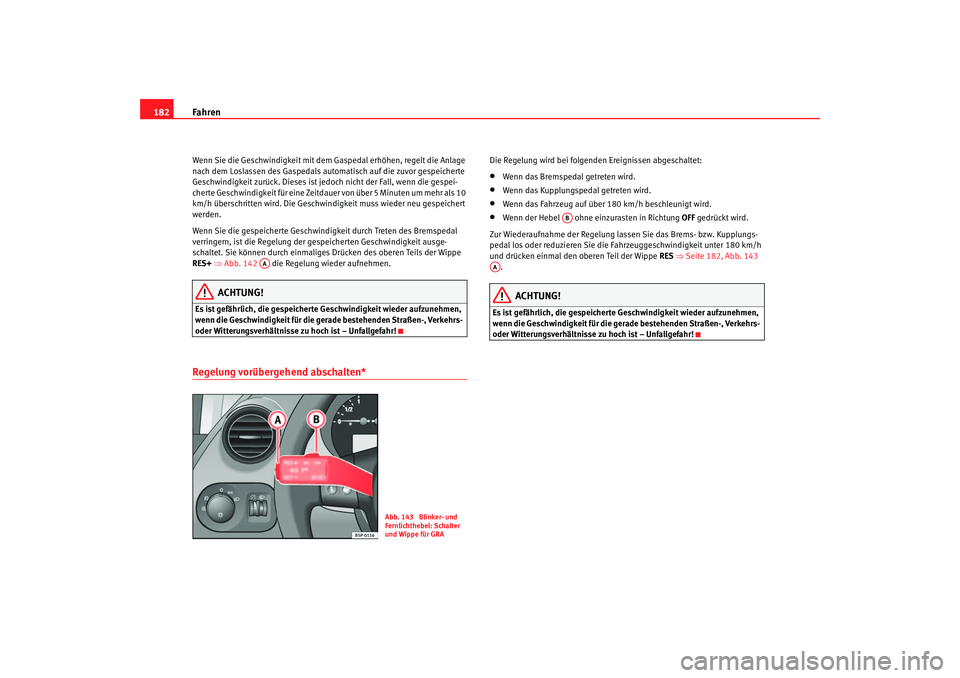 Seat Ateca XL 2006 Betriebsanleitung (in German) Fahren
182Wenn Sie die Geschwindigkeit mit dem Gaspedal erhöhen, regelt die Anlage
nach dem Loslassen des Gaspedals automatisch auf die zuvor gespeicherte
Geschwindigkeit zurück. Dieses ist je doc Seat Ateca XL 2006 Betriebsanleitung (in German) Fahren
182Wenn Sie die Geschwindigkeit mit dem Gaspedal erhöhen, regelt die Anlage
nach dem Loslassen des Gaspedals automatisch auf die zuvor gespeicherte
Geschwindigkeit zurück. Dieses ist je doc