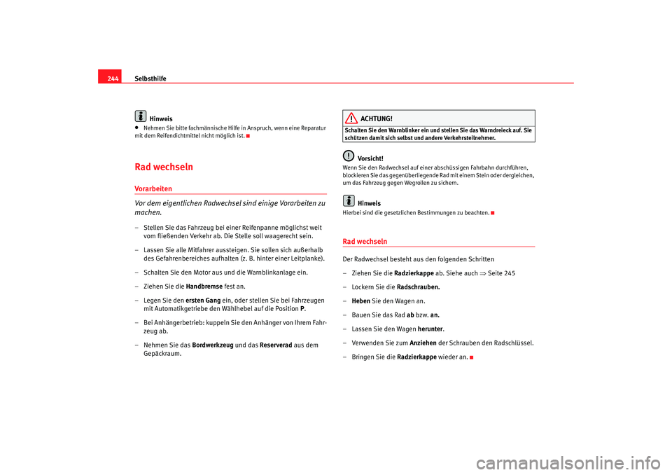 Seat Ateca XL 2006  Betriebsanleitung (in German) Selbsthilfe
244
Hinweis•
Nehmen Sie bitte fachmännische Hilfe in Anspruch, wenn eine Reparatur 
mit dem Reifendichtmittel nicht möglich ist.
Rad wechselnVorarbeiten
Vor dem eigentlichen Radwechsel