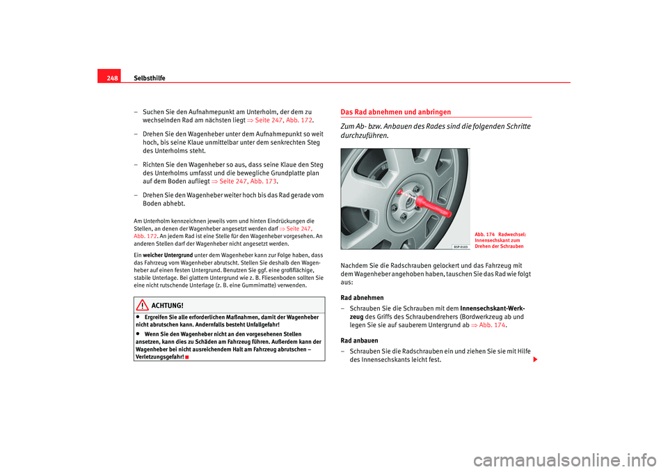 Seat Ateca XL 2006  Betriebsanleitung (in German) Selbsthilfe
248
– Suchen Sie den Aufnahmepunkt am Unterholm, der dem zu wechselnden Rad am nächsten liegt  ⇒Seite 247, Abb. 172.
– Drehen Sie den Wagenheber unter dem Aufnahmepunkt so weit  hoc