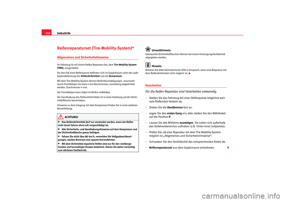 Seat Ateca XL 2006  Betriebsanleitung (in German) Selbsthilfe
250Reifenreparaturset (Tire-Mobility-System)*Allgemeines und SicherheitshinweiseIhr Fahrzeug ist mit einem Reifen-Reparatur-Set, dem Tire-Mobility-System 
(TMS) , ausgestattet.
Für den Fa