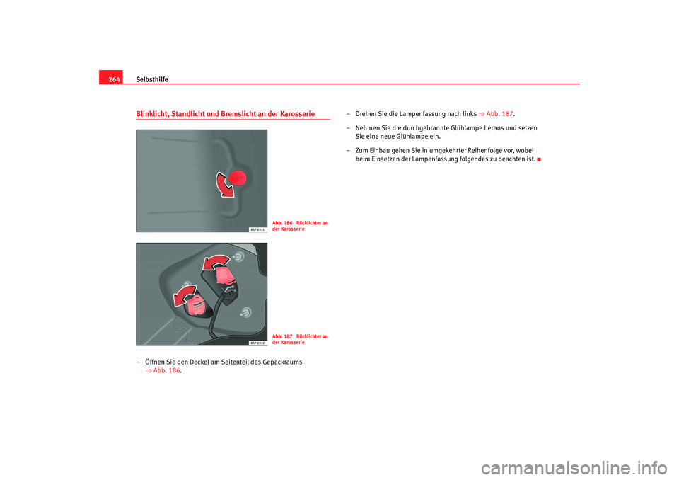 Seat Ateca XL 2006  Betriebsanleitung (in German) Selbsthilfe
264Blinklicht, Standlicht und Bremslicht an der Karosserie– Öffnen Sie den Deckel am Seitenteil des Gepäckraums 
⇒Abb. 186 . – Drehen Sie die Lampenfassung nach links 
⇒Abb. 187 