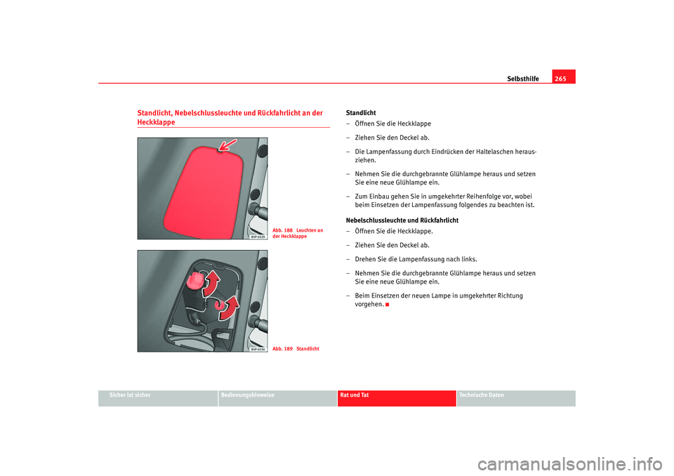 Seat Ateca XL 2006  Betriebsanleitung (in German) Selbsthilfe265
Sicher ist sicher
Bedienungshinweise
Rat und Tat
Technische Daten
Standlicht, Nebelschlussleuchte und Rückfahrlicht an der Heckklappe
Standlicht
– Öffnen Sie die Heckklappe
– Zieh