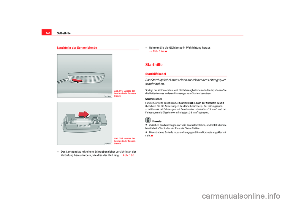 Seat Ateca XL 2006  Betriebsanleitung (in German) Selbsthilfe
268Leuchte in der Sonnenblende– Das Lampenglas mit einem Schr aubenzieher vorsichtig an der 
Vertiefung heraushebeln, wie dies der Pfeil zeig  ⇒Abb. 196 . – Nehmen Sie die Glühlampe