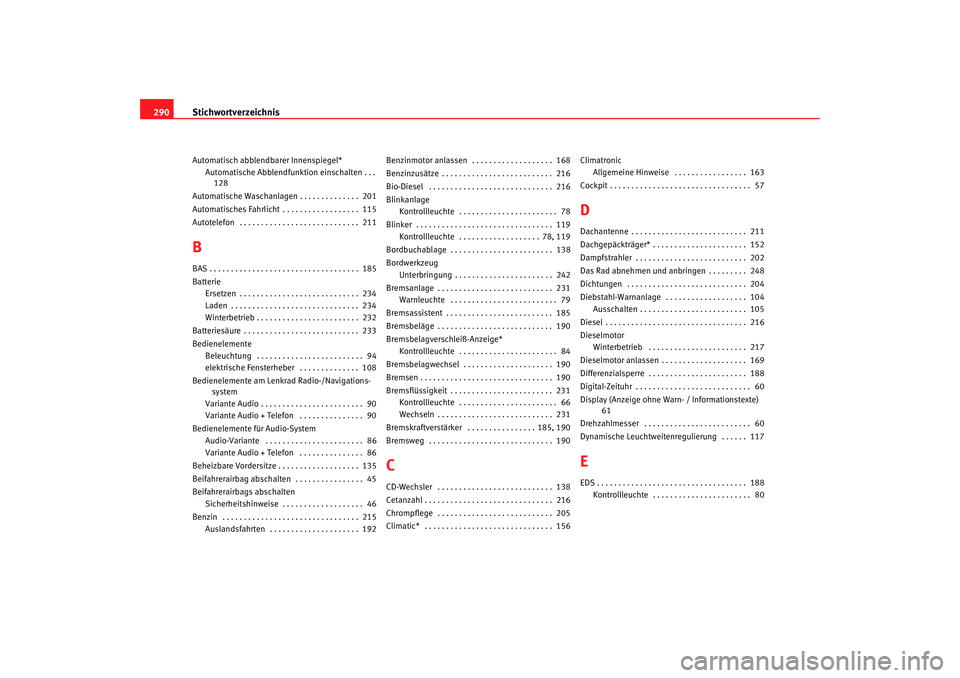 Seat Ateca XL 2006 Betriebsanleitung (in German) Stichwortverzeichnis
290Automatisch abblendb arer Innenspiegel*
Automatische Abblendfun ktion einschalten . . .
128
Automatische Waschanlagen . . . . . . . . . . . . . . 201
Automatisches Fahrlicht . Seat Ateca XL 2006 Betriebsanleitung (in German) Stichwortverzeichnis
290Automatisch abblendb arer Innenspiegel*
Automatische Abblendfun ktion einschalten . . .
128
Automatische Waschanlagen . . . . . . . . . . . . . . 201
Automatisches Fahrlicht .