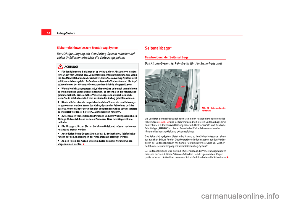 Seat Ateca XL 2006  Betriebsanleitung (in German) Airbag-System
38Sicherheitshinweise zum Frontairbag-System
Der richtige Umgang mit dem Airbag-System reduziert bei 
vielen Unfallarten erheblich die Verletzungsgefahr!
ACHTUNG!
•
Für den Fahrer und