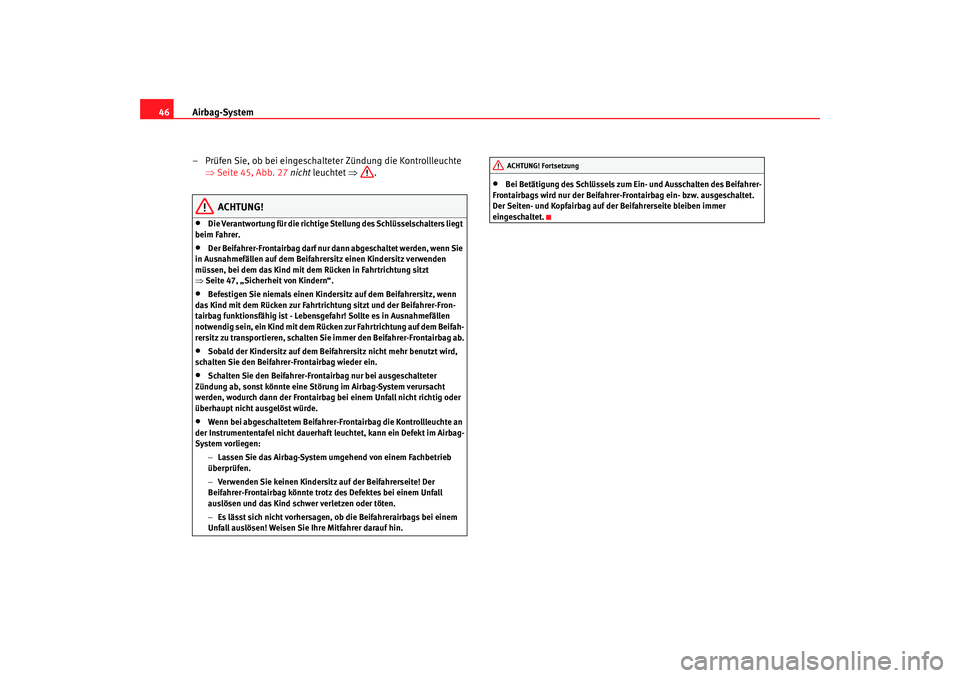 Seat Ateca XL 2006  Betriebsanleitung (in German) Airbag-System
46
– Prüfen Sie, ob bei eingeschalteter Zündung die Kontrollleuchte ⇒Seite 45, Abb. 27  nicht  leuchtet  ⇒.
ACHTUNG!
•
Die Verantwortung für die richtige Stellung des Schlüss
