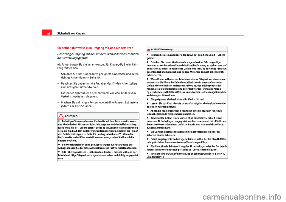 Seat Ateca XL 2006  Betriebsanleitung (in German) Sicherheit von Kindern
48Sicherheitshinweise zum Umgang mit den Kindersitzen
Der richtige Umgang mit den Kindersitzen reduziert erheblich 
die Verletzungsgefahr!Als Fahrer tragen Sie die Verantwortung
