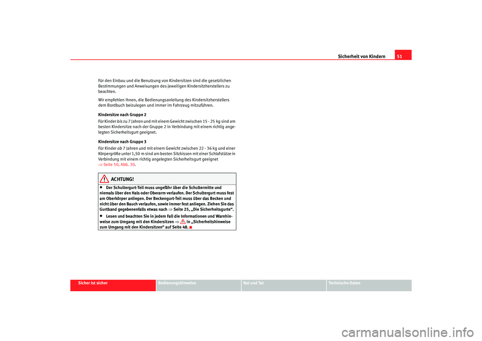 Seat Ateca XL 2006 Betriebsanleitung (in German) Sicherheit von Kindern51
Sicher ist sicher
Bedienungshinweise
Rat und Tat
Technische Daten
Für den Einbau und die Benutzung von Kindersitzen sind die gesetzlichen
Bestimmungen und Anweisungen des je Seat Ateca XL 2006 Betriebsanleitung (in German) Sicherheit von Kindern51
Sicher ist sicher
Bedienungshinweise
Rat und Tat
Technische Daten
Für den Einbau und die Benutzung von Kindersitzen sind die gesetzlichen
Bestimmungen und Anweisungen des je